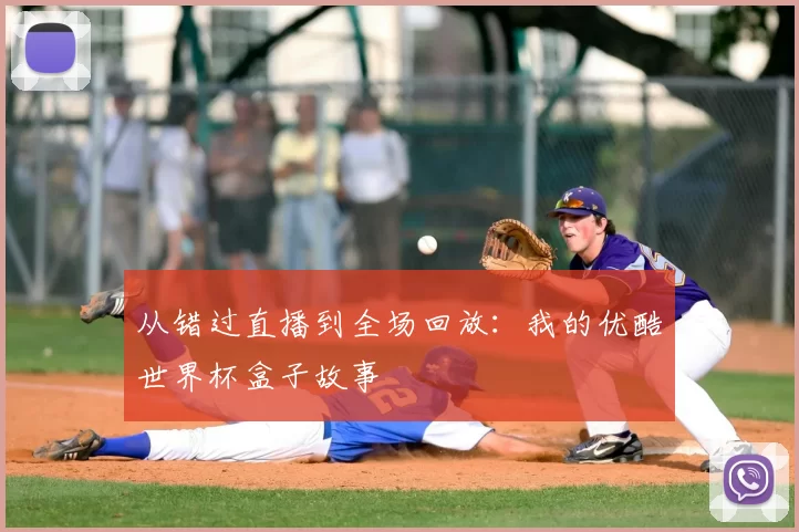 从错过直播到全场回放：我的优酷世界杯盒子故事