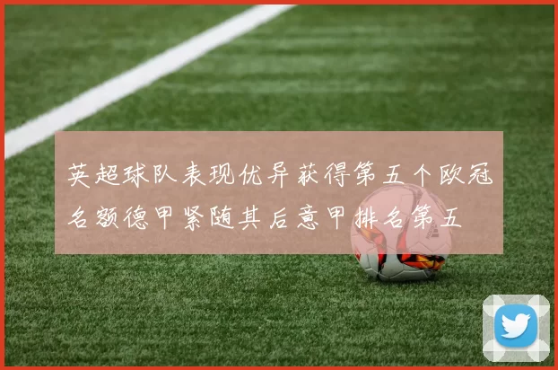 英超球队表现优异获得第五个欧冠名额德甲紧随其后意甲排名第五