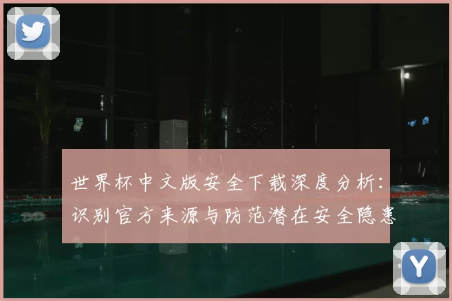 世界杯中文版安全下载深度分析：识别官方来源与防范潜在安全隐患