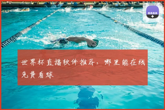 世界杯直播软件推荐，哪里能在线免费看球