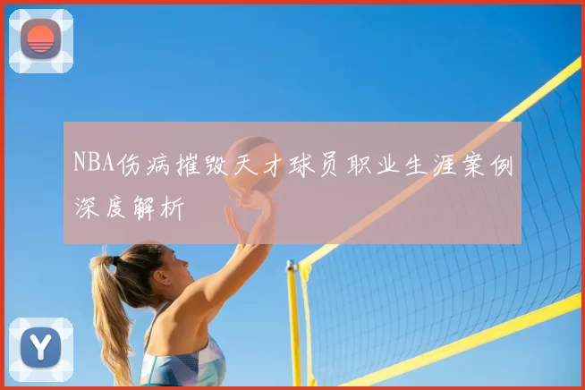 NBA伤病摧毁天才球员职业生涯案例深度解析