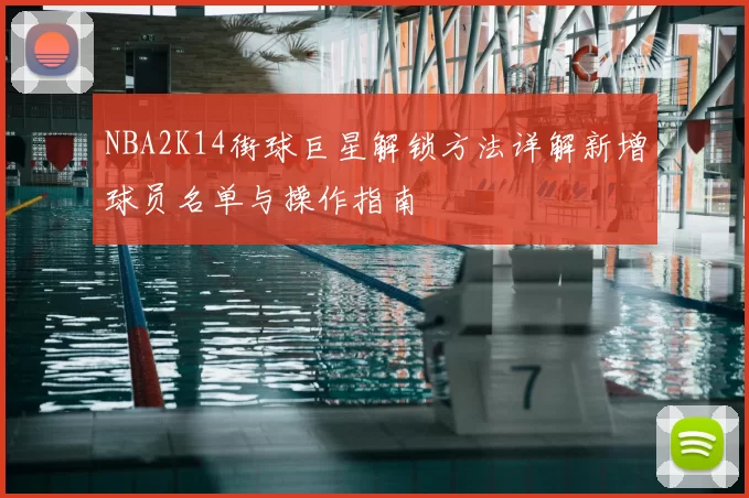 NBA2K14街球巨星解锁方法详解新增球员名单与操作指南
