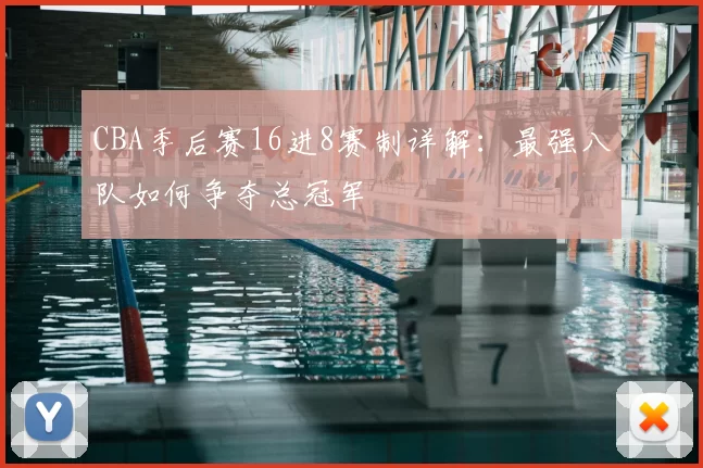 CBA季后赛16进8赛制详解：最强八队如何争夺总冠军