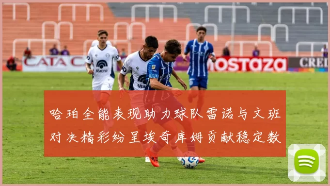 哈珀全能表现助力球队雷诺与文班对决精彩纷呈埃奇库姆贡献稳定数据